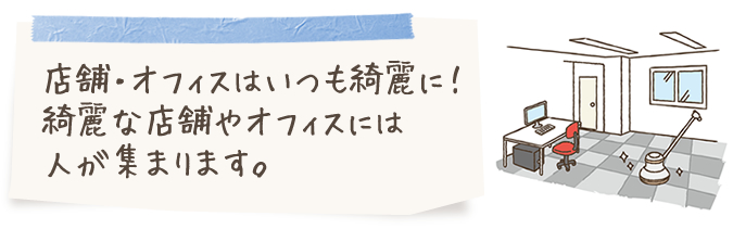 店舗やオフィスはいつもきれいに！